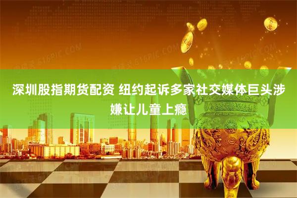 深圳股指期货配资 纽约起诉多家社交媒体巨头涉嫌让儿童上瘾